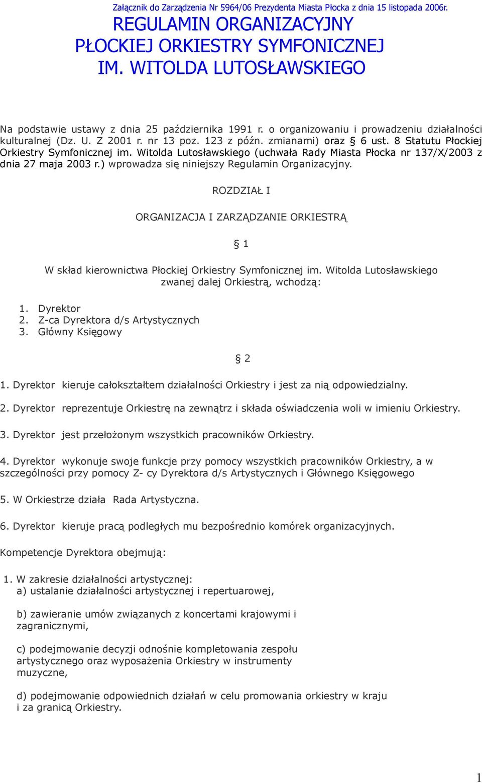 8 Statutu Płockiej Orkiestry Symfonicznej im. Witolda Lutosławskiego (uchwała Rady Miasta Płocka nr 137/X/2003 z dnia 27 maja 2003 r.) wprowadza się niniejszy Regulamin Organizacyjny.