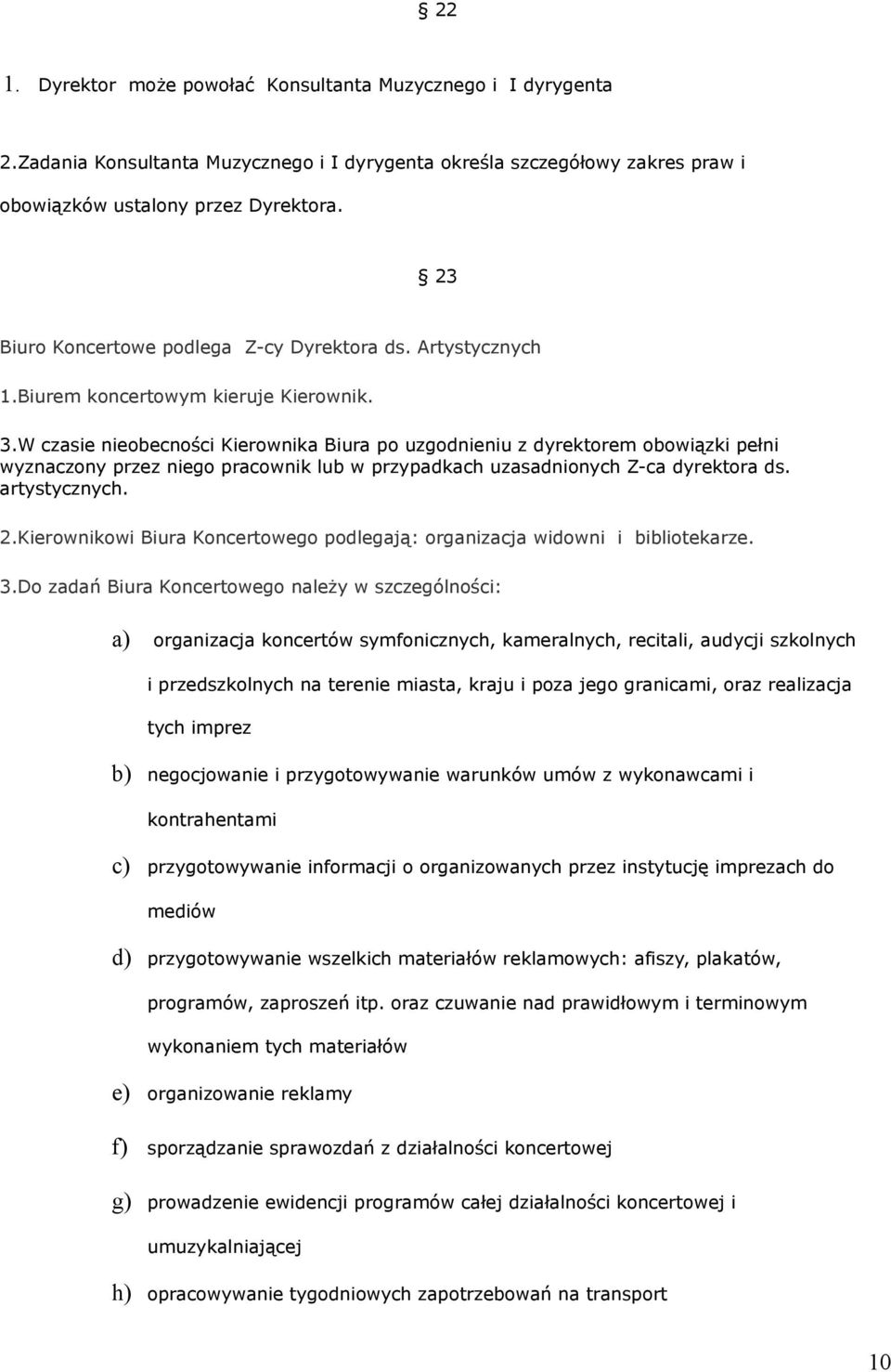 W czasie nieobecności Kierownika Biura po uzgodnieniu z dyrektorem obowiązki pełni wyznaczony przez niego pracownik lub w przypadkach uzasadnionych Z-ca dyrektora ds. artystycznych. 2.