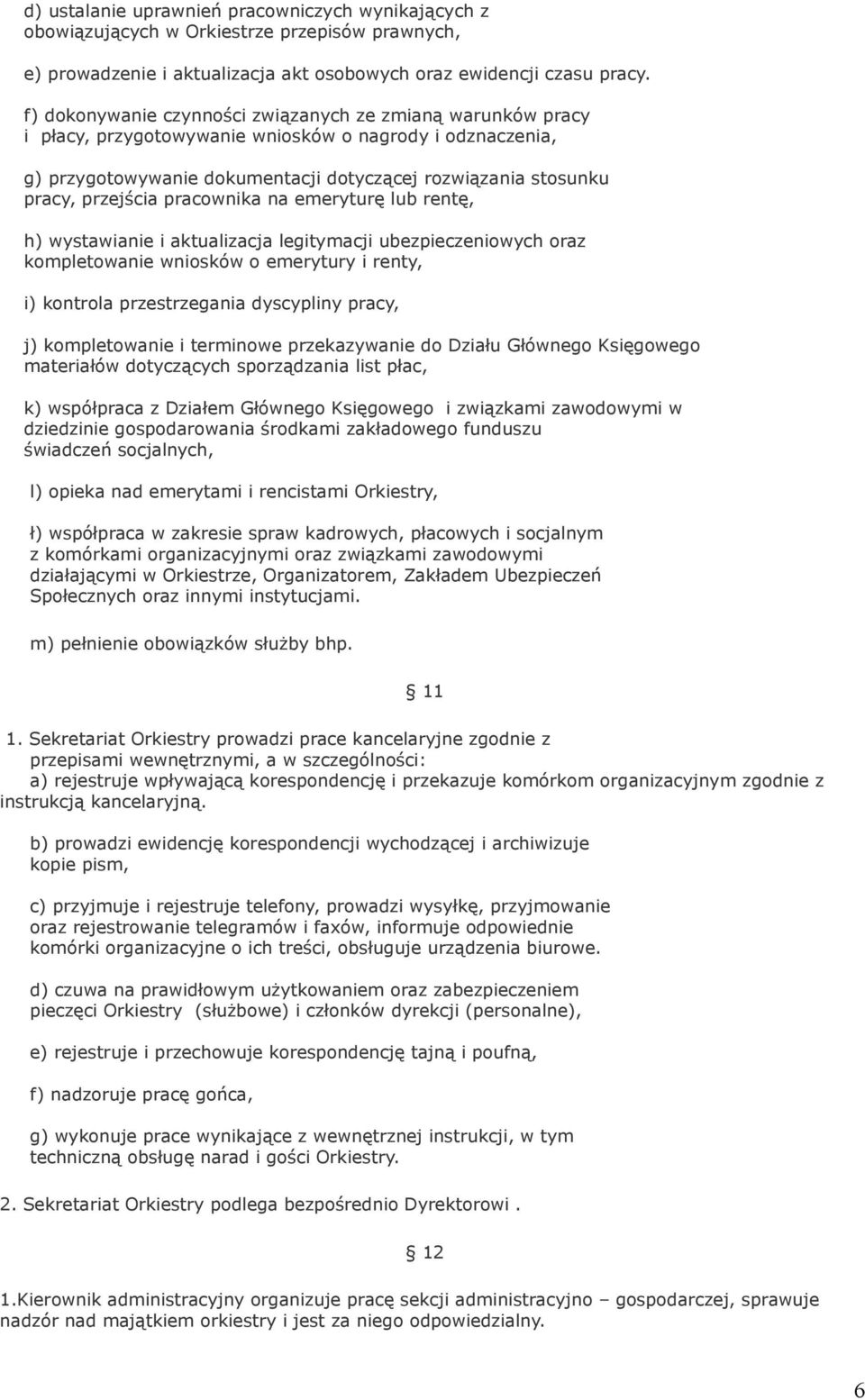 przejścia pracownika na emeryturę lub rentę, h) wystawianie i aktualizacja legitymacji ubezpieczeniowych oraz kompletowanie wniosków o emerytury i renty, i) kontrola przestrzegania dyscypliny pracy,