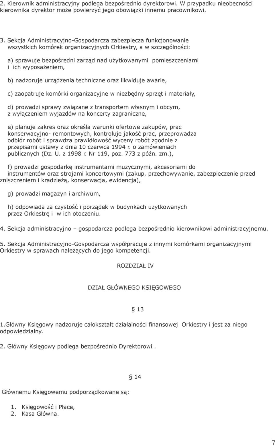 wyposażeniem, b) nadzoruje urządzenia techniczne oraz likwiduje awarie, c) zaopatruje komórki organizacyjne w niezbędny sprzęt i materiały, d) prowadzi sprawy związane z transportem własnym i obcym,