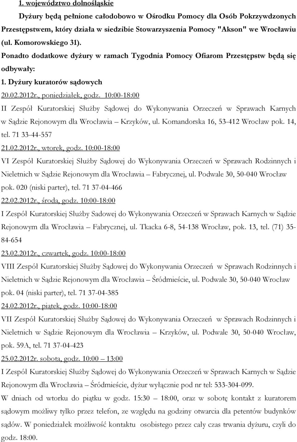 10:00-18:00 II Zespół Kuratorskiej Służby Sądowej do Wykonywania Orzeczeń w Sprawach Karnych w Sądzie Rejonowym dla Wrocławia Krzyków, ul. Komandorska 16, 53-412 Wrocław pok. 14, tel. 71 33-44-557 21.