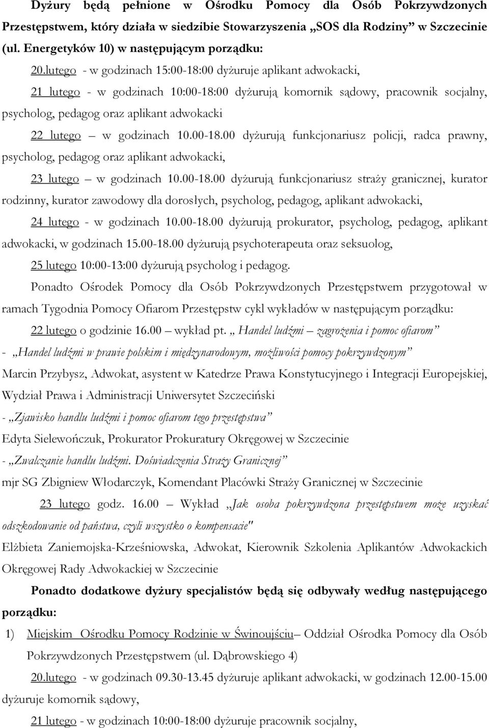 godzinach 10.00-18.00 dyżurują funkcjonariusz policji, radca prawny, psycholog, pedagog oraz aplikant adwokacki, 23 lutego w godzinach 10.00-18.00 dyżurują funkcjonariusz straży granicznej, kurator rodzinny, kurator zawodowy dla dorosłych, psycholog, pedagog, aplikant adwokacki, 24 lutego - w godzinach 10.