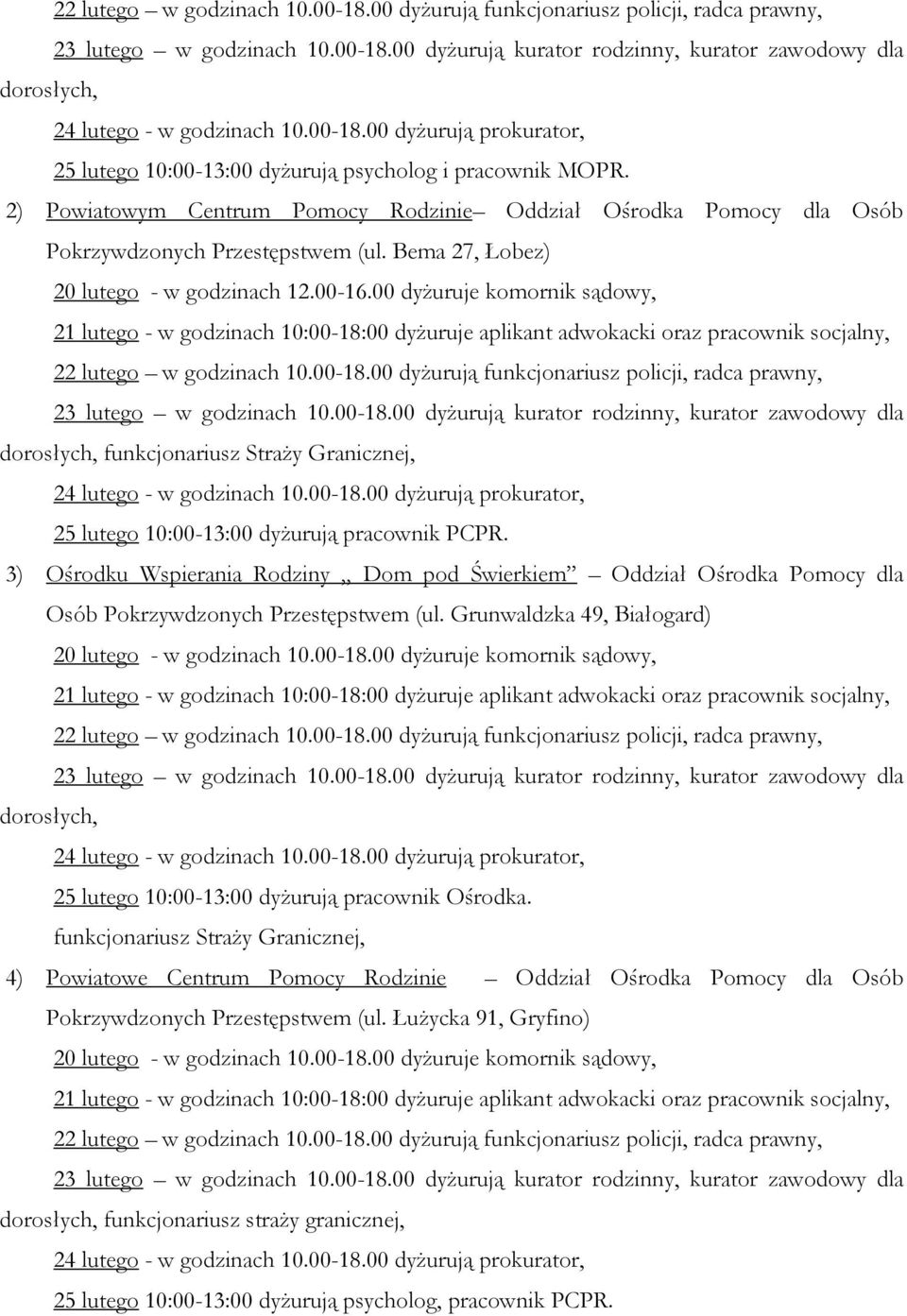 Bema 27, Łobez) 20 lutego - w godzinach 12.00-16.00 dyżuruje komornik sądowy, 21 lutego - w godzinach 10:00-18:00 dyżuruje aplikant adwokacki oraz pracownik socjalny, 22 lutego w godzinach 10.00-18.00 dyżurują funkcjonariusz policji, radca prawny, 23 lutego w godzinach 10.