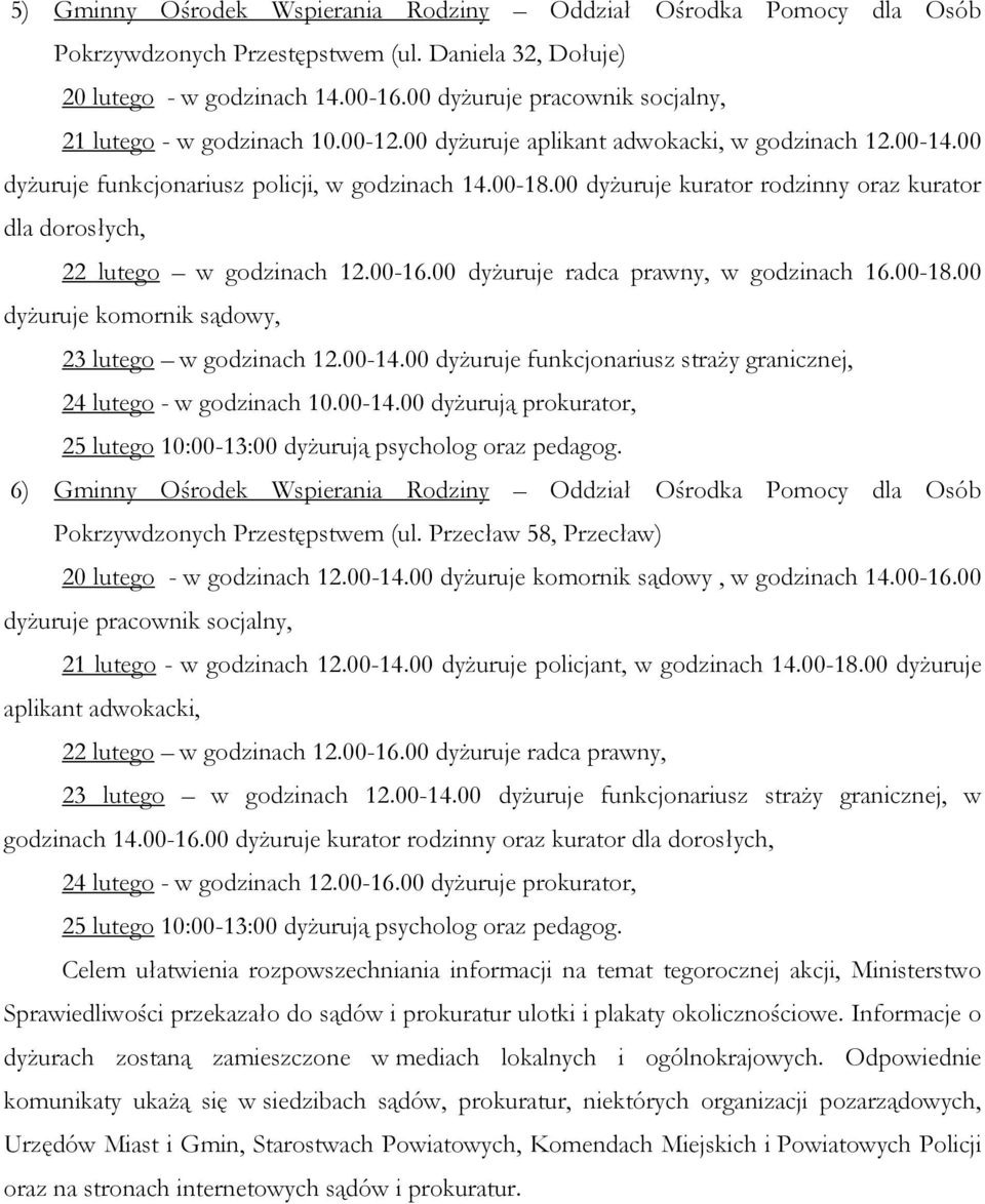 00 dyżuruje kurator rodzinny oraz kurator dla dorosłych, 22 lutego w godzinach 12.00-16.00 dyżuruje radca prawny, w godzinach 16.00-18.00 dyżuruje komornik sądowy, 23 lutego w godzinach 12.00-14.