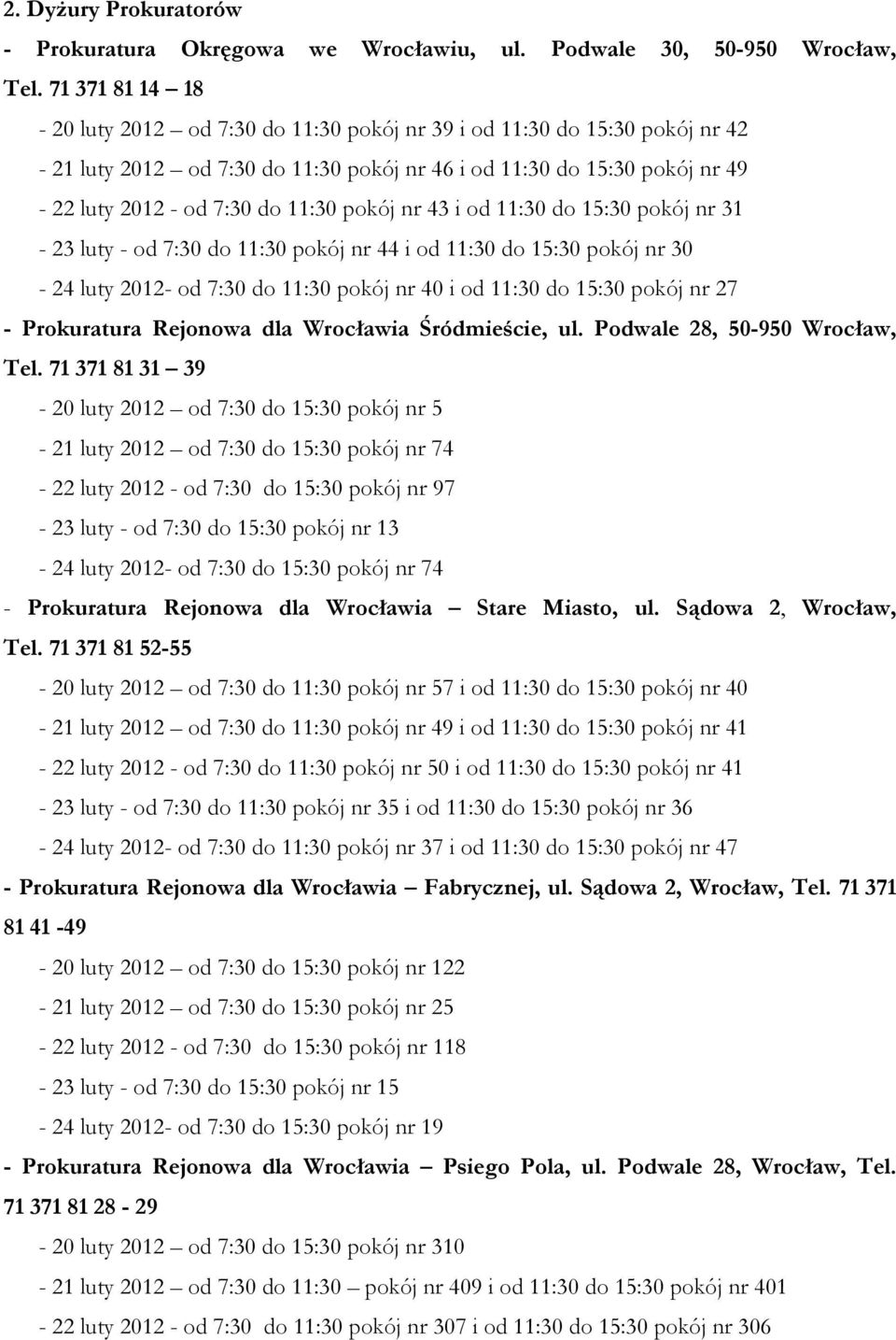 pokój nr 43 i od 11:30 do 15:30 pokój nr 31-23 luty - od 7:30 do 11:30 pokój nr 44 i od 11:30 do 15:30 pokój nr 30-24 luty 2012- od 7:30 do 11:30 pokój nr 40 i od 11:30 do 15:30 pokój nr 27 -