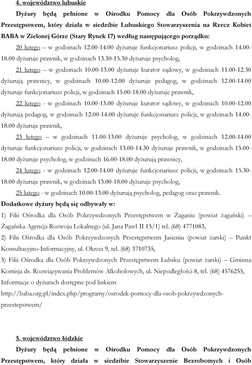 30 dyżuruje psycholog, 21 lutego w godzinach 10.00-13.00 dyżuruje kurator sądowy, w godzinach 11.00-12.30 dyżurują prawnicy, w godzinach 10.00-12.00 dyżuruje pedagog, w godzinach 12.00-14.