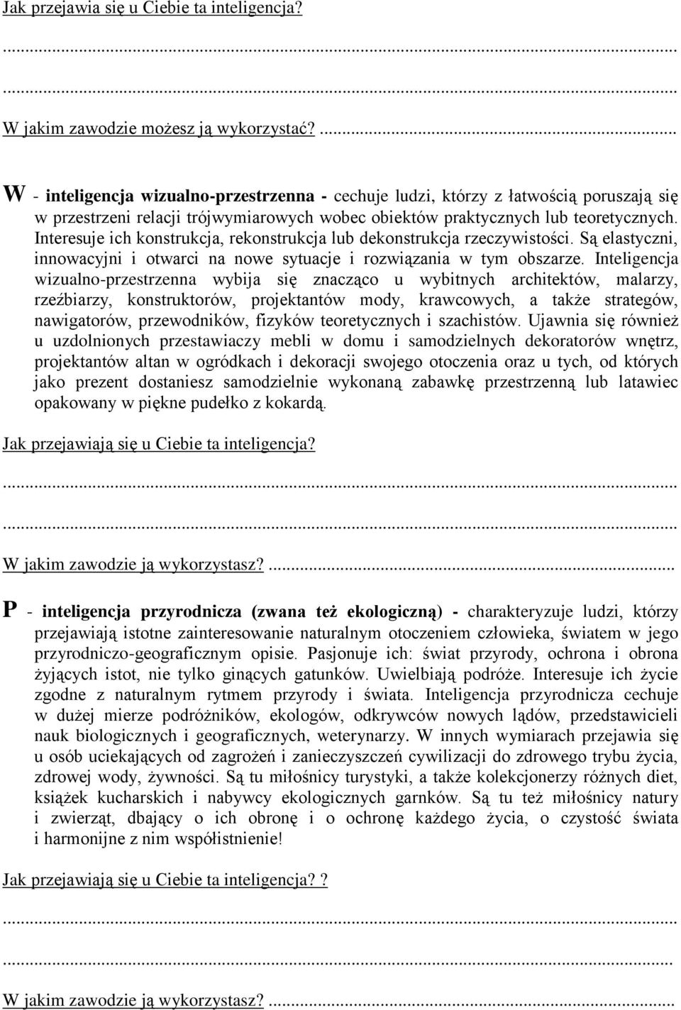 Interesuje ich konstrukcja, rekonstrukcja lub dekonstrukcja rzeczywistości. Są elastyczni, innowacyjni i otwarci na nowe sytuacje i rozwiązania w tym obszarze.