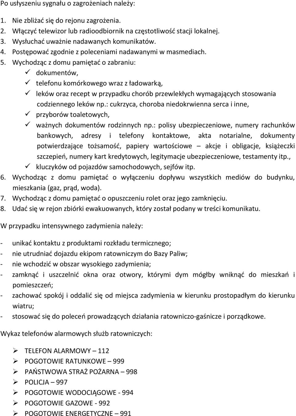 Wychodząc z domu pamiętać o zabraniu: dokumentów, telefonu komórkowego wraz z ładowarką, leków oraz recept w przypadku chorób przewlekłych wymagających stosowania codziennego leków np.