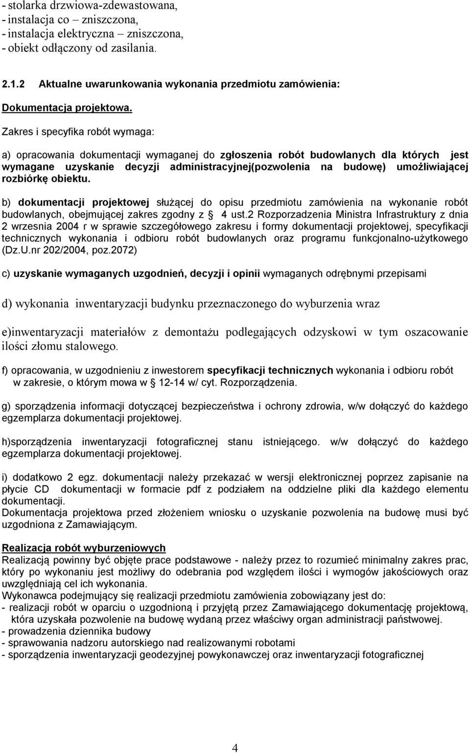 Zakres i specyfika robót wymaga: a) opracowania dokumentacji wymaganej do zgłoszenia robót budowlanych dla których jest wymagane uzyskanie decyzji administracyjnej(pozwolenia na budowę)