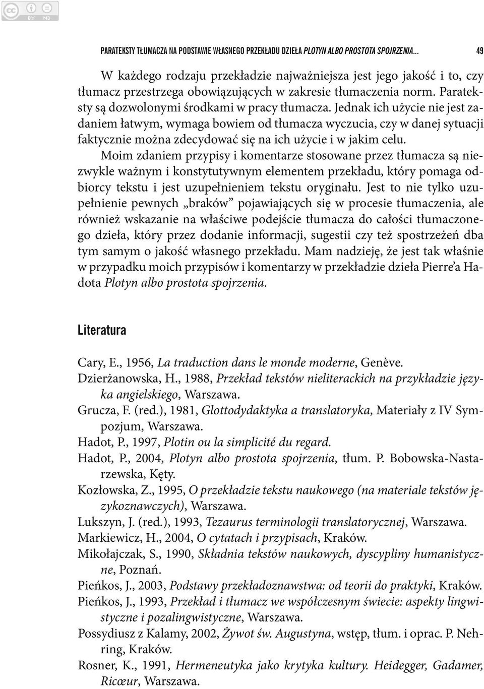 Jednak ich użycie nie jest zadaniem łatwym, wymaga bowiem od tłumacza wyczucia, czy w danej sytuacji faktycznie można zdecydować się na ich użycie i w jakim celu.