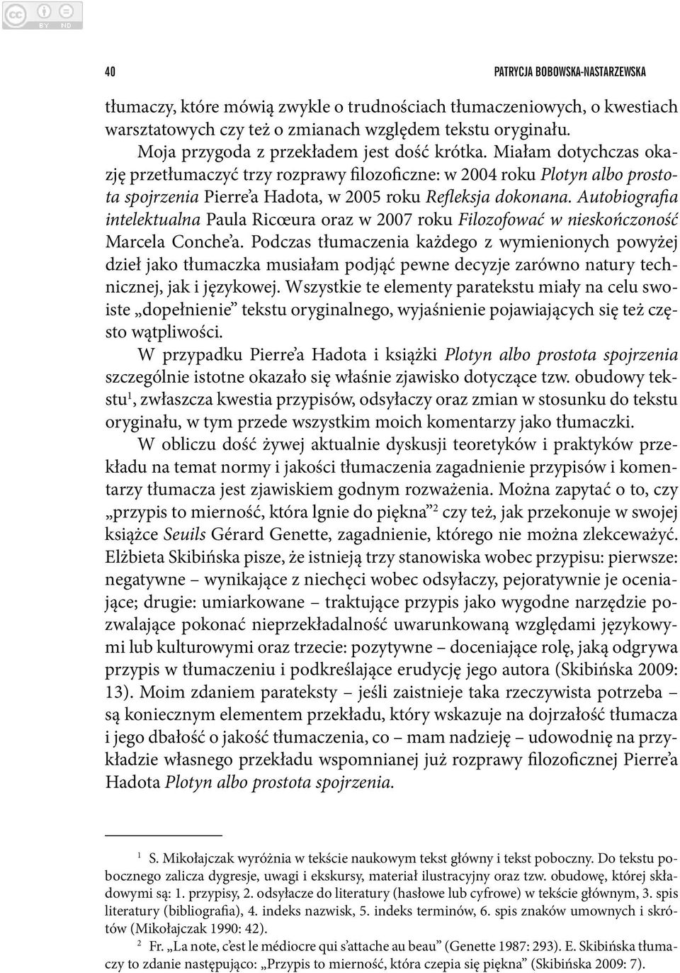 Miałam dotychczas okazję przetłumaczyć trzy rozprawy filozoficzne: w 2004 roku Plotyn albo prostota spojrzenia Pierre a Hadota, w 2005 roku Refleksja dokonana.