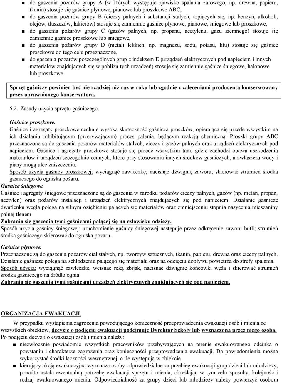 benzyn, alkoholi, olejów, tłuszczów, lakierów) stosuje się zamiennie gaśnice płynowe, pianowe, śniegowe lub proszkowe, do gaszenia pożarów grupy C (gazów palnych, np.