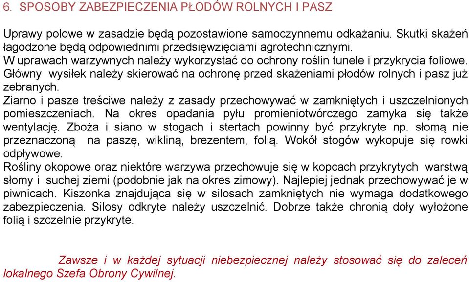 Ziarno i pasze treściwe należy z zasady przechowywać w zamkniętych i uszczelnionych pomieszczeniach. Na okres opadania pyłu promieniotwórczego zamyka się także wentylację.