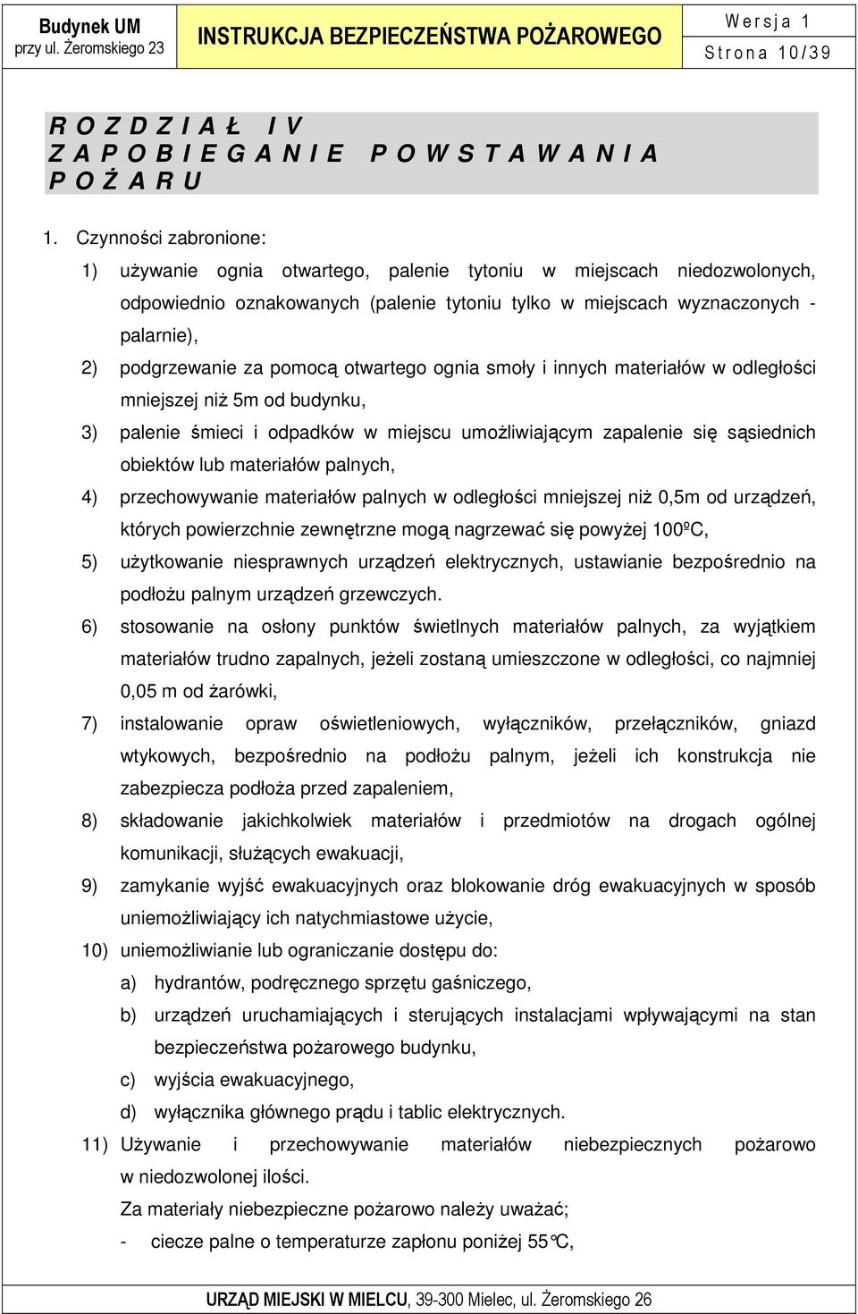 pomocą otwartego ognia smoły i innych materiałów w odległości mniejszej niŝ 5m od budynku, 3) palenie śmieci i odpadków w miejscu umoŝliwiającym zapalenie się sąsiednich obiektów lub materiałów