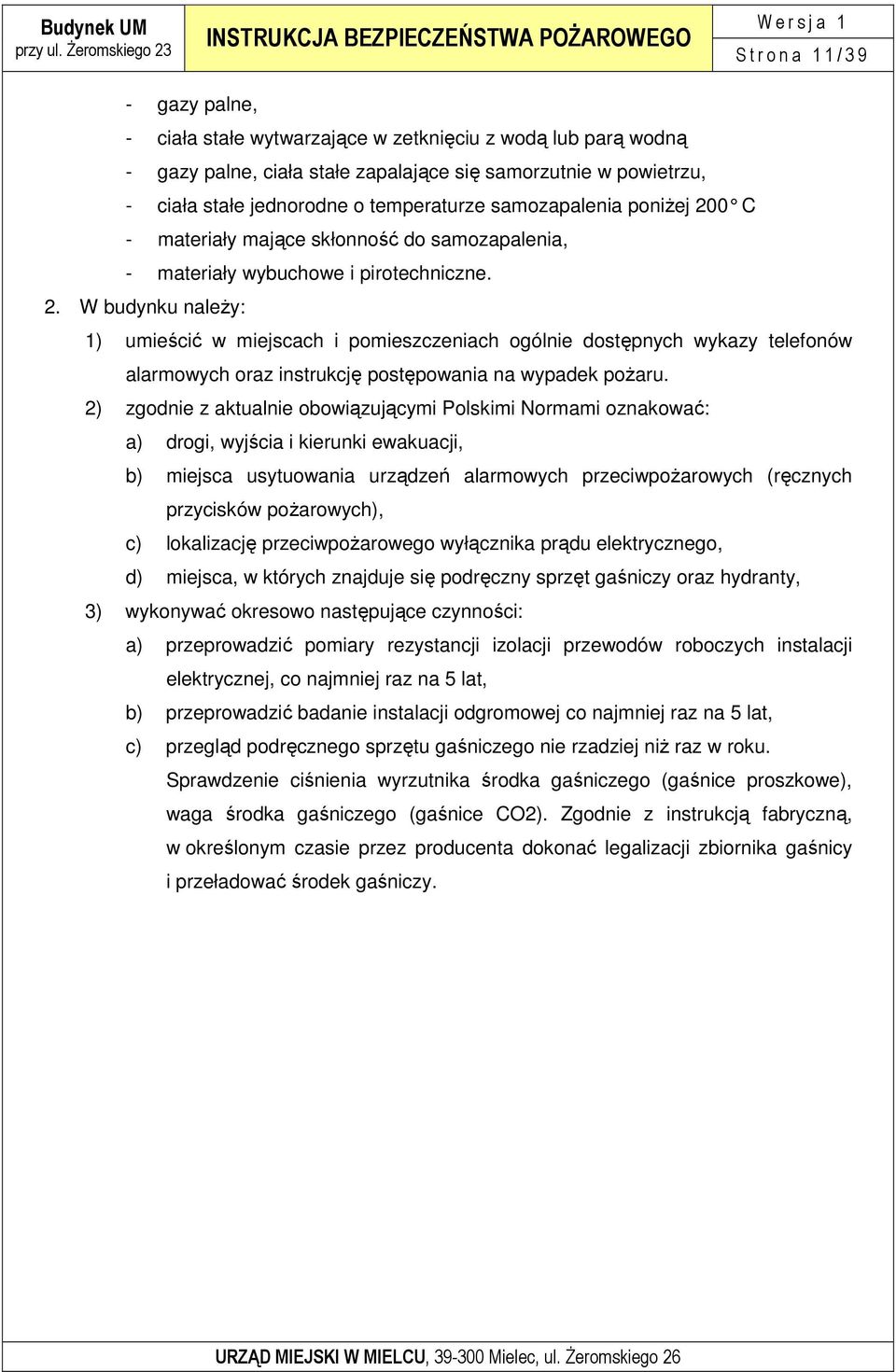 2) zgodnie z aktualnie obowiązującymi Polskimi Normami oznakować: a) drogi, wyjścia i kierunki ewakuacji, b) miejsca usytuowania urządzeń alarmowych przeciwpoŝarowych (ręcznych przycisków