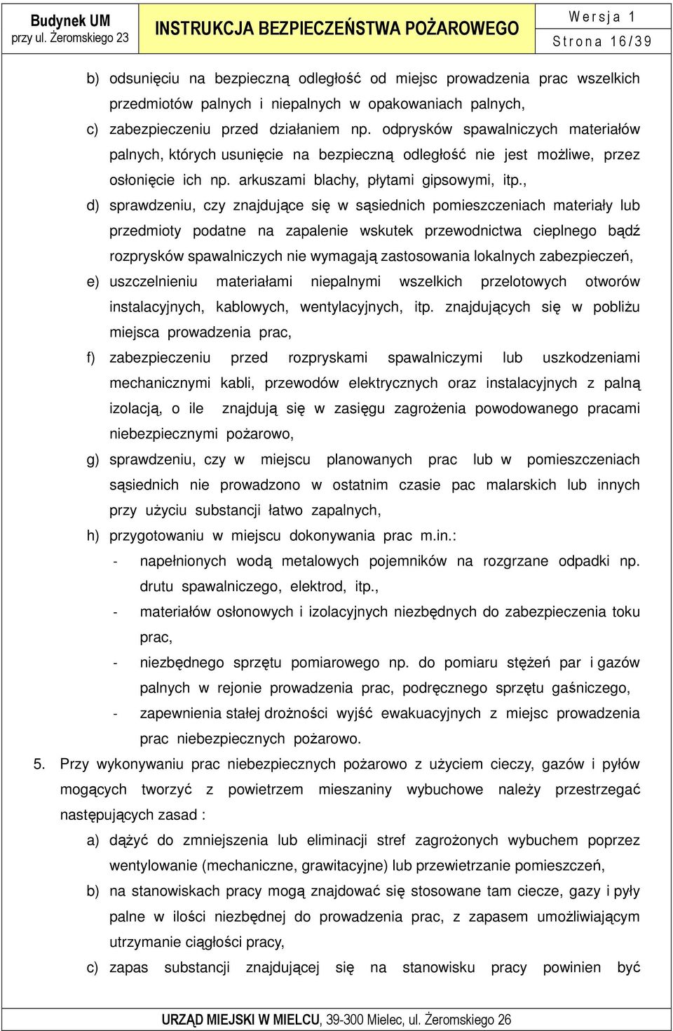 , d) sprawdzeniu, czy znajdujące się w sąsiednich pomieszczeniach materiały lub przedmioty podatne na zapalenie wskutek przewodnictwa cieplnego bądź rozprysków spawalniczych nie wymagają zastosowania