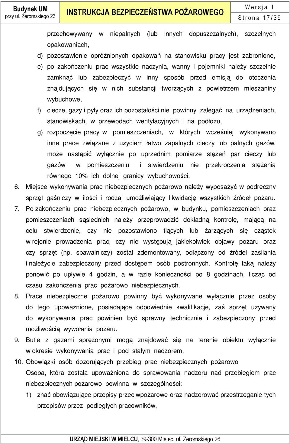 wybuchowe, f) ciecze, gazy i pyły oraz ich pozostałości nie powinny zalegać na urządzeniach, stanowiskach, w przewodach wentylacyjnych i na podłoŝu, g) rozpoczęcie pracy w pomieszczeniach, w których