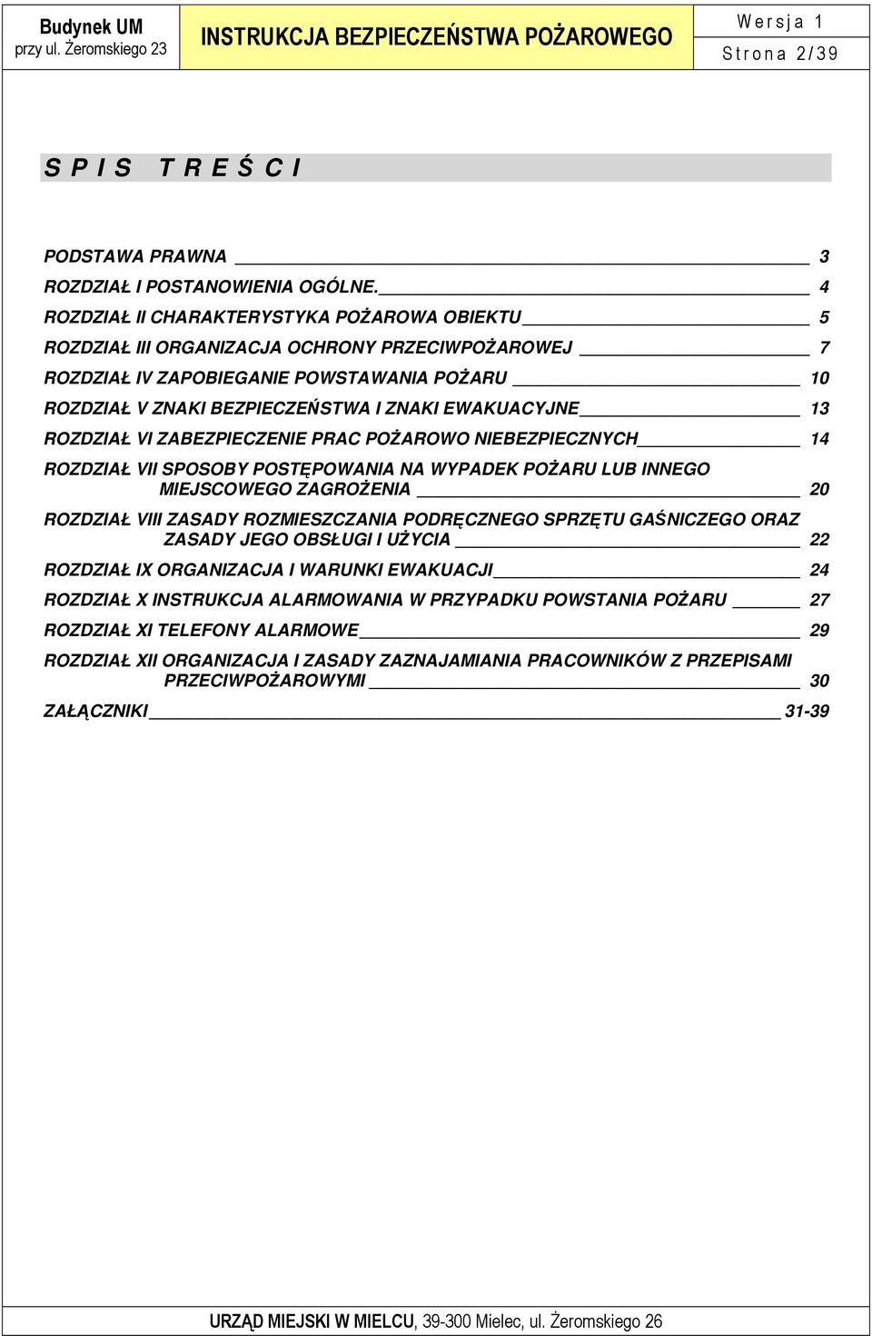 13 ROZDZIAŁ VI ZABEZPIECZENIE PRAC POśAROWO NIEBEZPIECZNYCH 14 ROZDZIAŁ VII SPOSOBY POSTĘPOWANIA NA WYPADEK POśARU LUB INNEGO MIEJSCOWEGO ZAGROśENIA 20 ROZDZIAŁ VIII ZASADY ROZMIESZCZANIA PODRĘCZNEGO