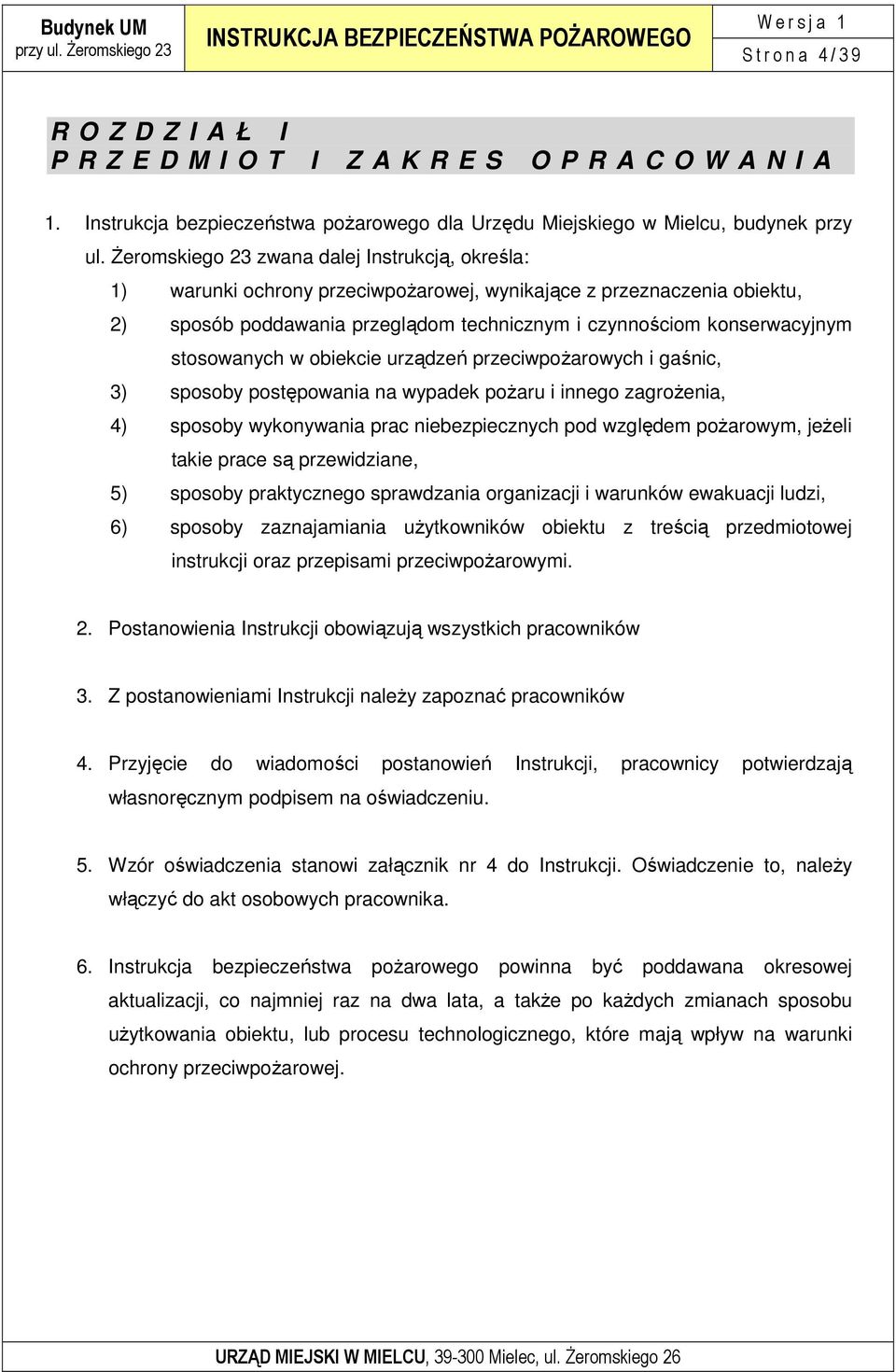 stosowanych w obiekcie urządzeń przeciwpoŝarowych i gaśnic, 3) sposoby postępowania na wypadek poŝaru i innego zagroŝenia, 4) sposoby wykonywania prac niebezpiecznych pod względem poŝarowym, jeŝeli