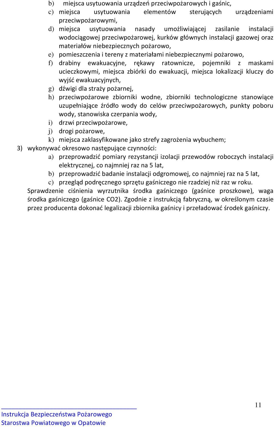 ewakuacyjne, rękawy ratownicze, pojemniki z maskami ucieczkowymi, miejsca zbiórki do ewakuacji, miejsca lokalizacji kluczy do wyjść ewakuacyjnych, g) dźwigi dla straży pożarnej, h) przeciwpożarowe