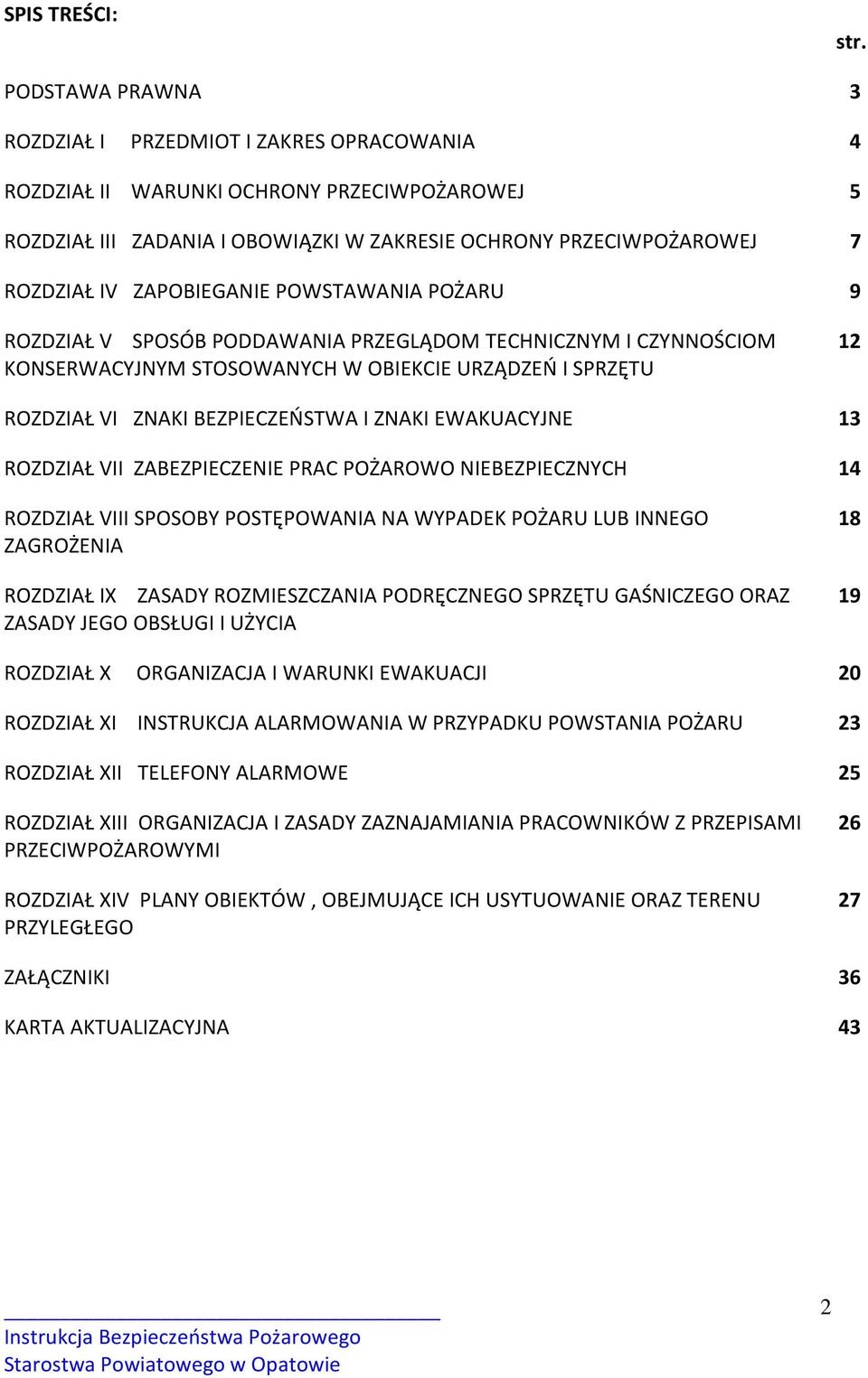 ZAPOBIEGANIE POWSTAWANIA POŻARU 9 ROZDZIAŁ V SPOSÓB PODDAWANIA PRZEGLĄDOM TECHNICZNYM I CZYNNOŚCIOM KONSERWACYJNYM STOSOWANYCH W OBIEKCIE URZĄDZEŃ I SPRZĘTU 12 ROZDZIAŁ VI ZNAKI BEZPIECZEŃSTWA I