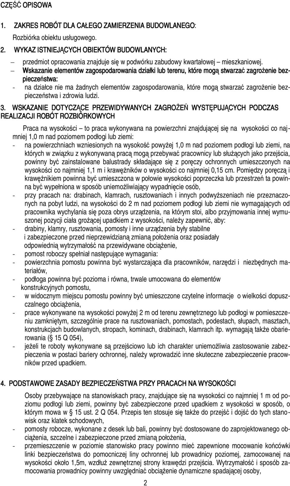 Wskazanie elementów zagospodarowania działki lub terenu, które mogą stwarzać zagrożenie bez- pieczeństwa: - na działce nie ma żadnych elementów zagospodarowania, które mogą stwarzać zagrożenie