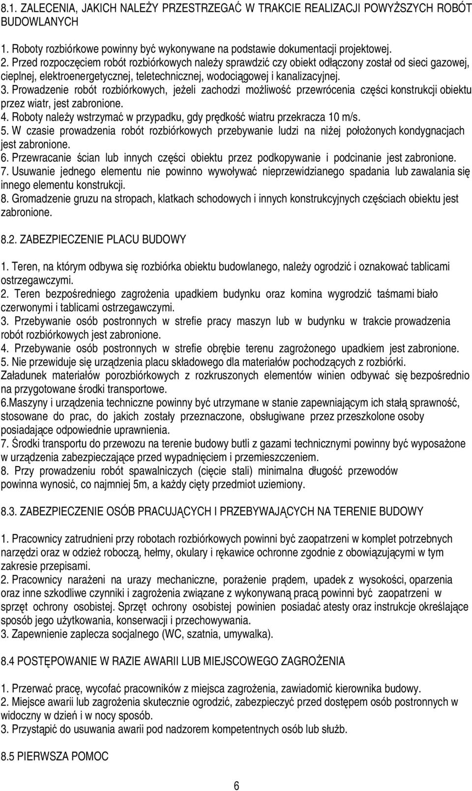 Prowadzenie robót rozbiórkowych, jeżeli zachodzi możliwość przewrócenia części konstrukcji obiektu przez wiatr, jest zabronione. 4.