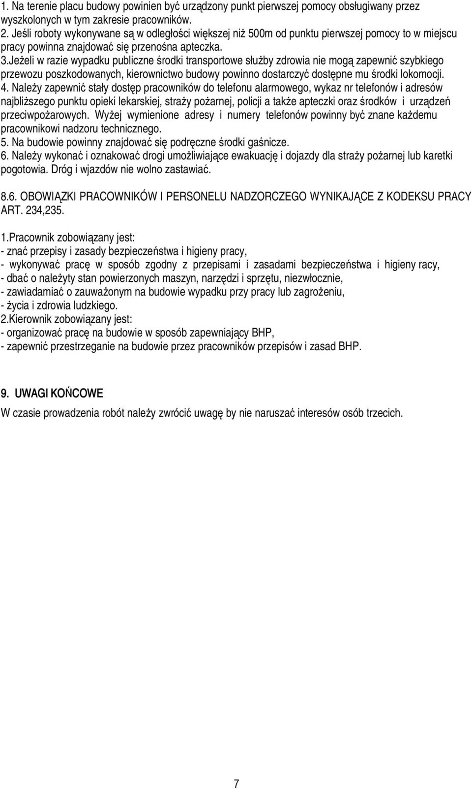 Jeżeli w razie wypadku publiczne środki transportowe służby zdrowia nie mogą zapewnić szybkiego przewozu poszkodowanych, kierownictwo budowy powinno dostarczyć dostępne mu środki lokomocji. 4.