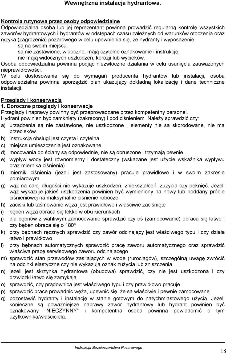 warunków otoczenia oraz ryzyka (zagrożenia) pożarowego w celu upewnienia się, że hydranty i wyposażenie: są na swoim miejscu, są nie zastawione, widoczne, mają czytelne oznakowanie i instrukcję, nie