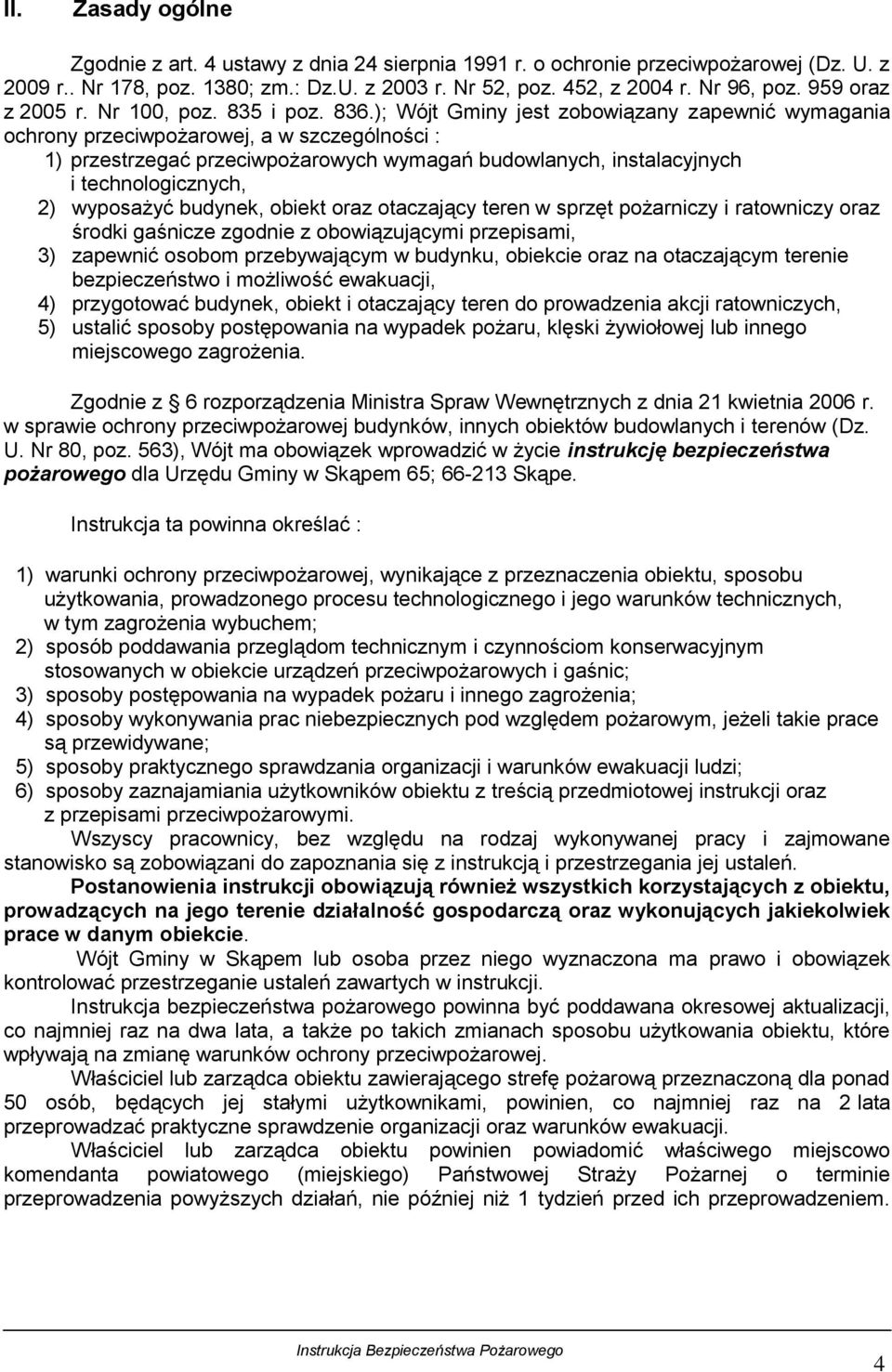 ); Wójt Gminy jest zobowiązany zapewnić wymagania ochrony przeciwpożarowej, a w szczególności : 1) przestrzegać przeciwpożarowych wymagań budowlanych, instalacyjnych i technologicznych, 2) wyposażyć