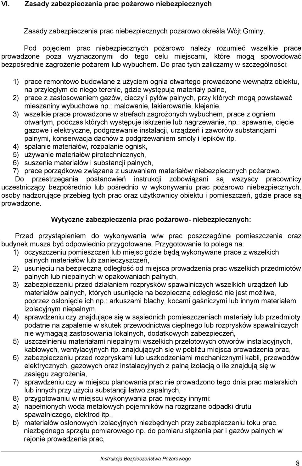 Do prac tych zaliczamy w szczególności: 1) prace remontowo budowlane z użyciem ognia otwartego prowadzone wewnątrz obiektu, na przyległym do niego terenie, gdzie występują materiały palne, 2) prace z