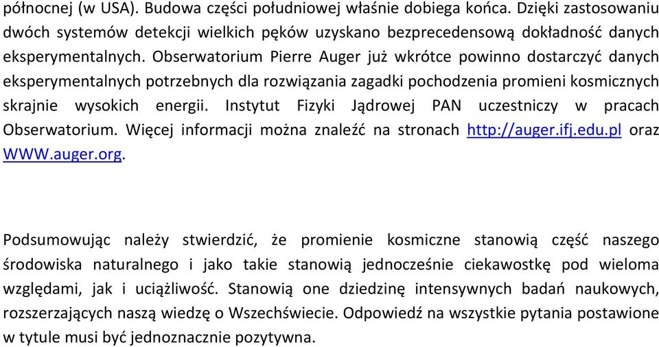 Instytut Fizyki Jądrowej PAN uczestniczy w pracach Obserwatorium. Więcej informacji można znaleźć na stronach http://auger.ifj.edu.pl oraz WWW.auger.org.