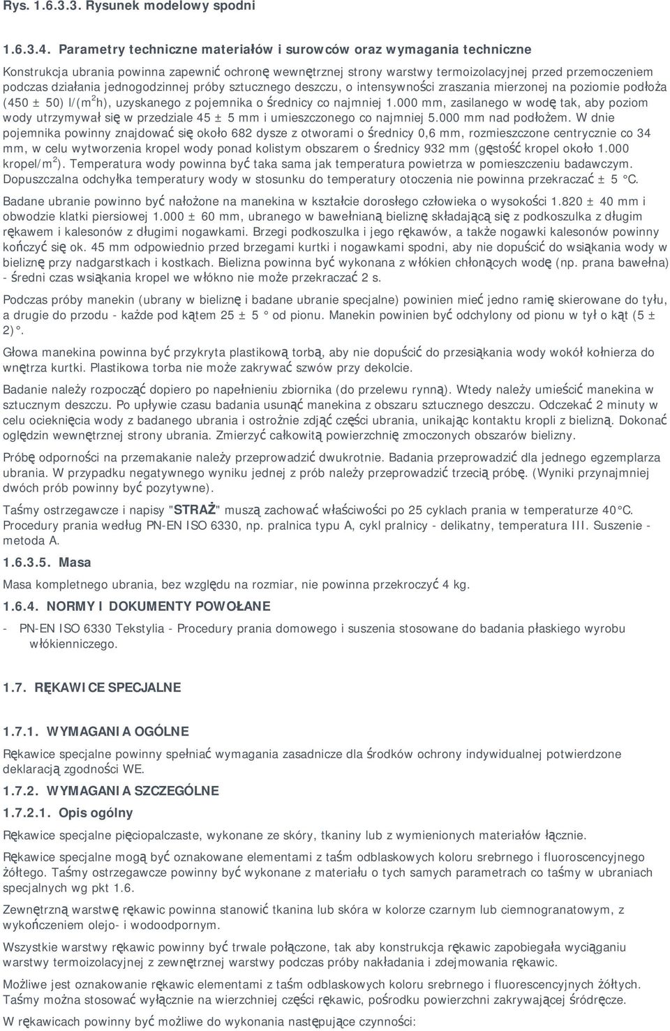 jednogodzinnej próby sztucznego deszczu, o intensywności zraszania mierzonej na poziomie podłoża (450 ± 50) l/(m 2 h), uzyskanego z pojemnika o średnicy co najmniej 1.