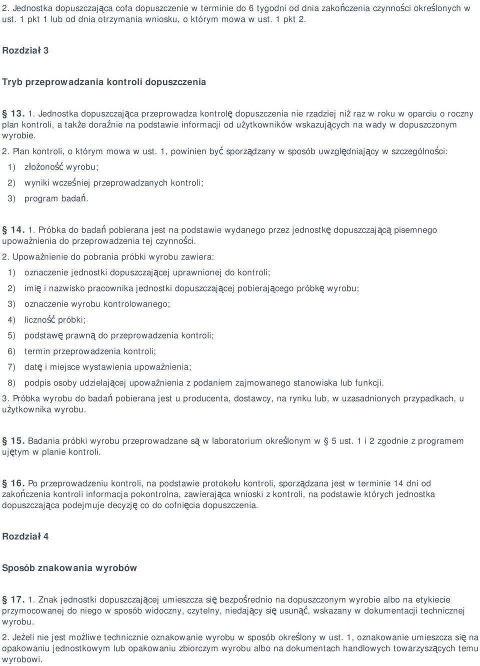 . 1. Jednostka dopuszczająca przeprowadza kontrolę dopuszczenia nie rzadziej niż raz w roku w oparciu o roczny plan kontroli, a także doraźnie na podstawie informacji od użytkowników wskazujących na