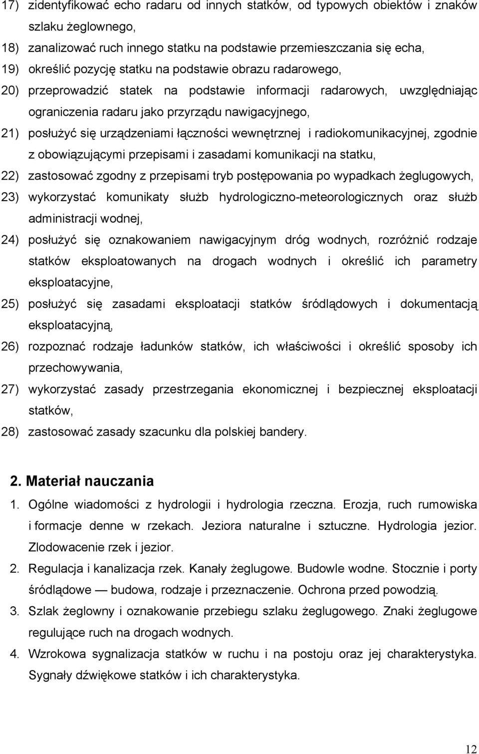 łączności wewnętrznej i radiokomunikacyjnej, zgodnie z obowiązującymi przepisami i zasadami komunikacji na statku, 22) zastosować zgodny z przepisami tryb postępowania po wypadkach żeglugowych, 23)