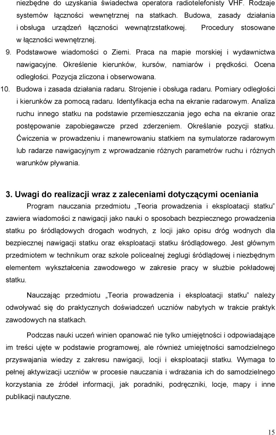 Pozycja zliczona i obserwowana. 10. Budowa i zasada działania radaru. Strojenie i obsługa radaru. Pomiary odległości i kierunków za pomocą radaru. Identyfikacja echa na ekranie radarowym.