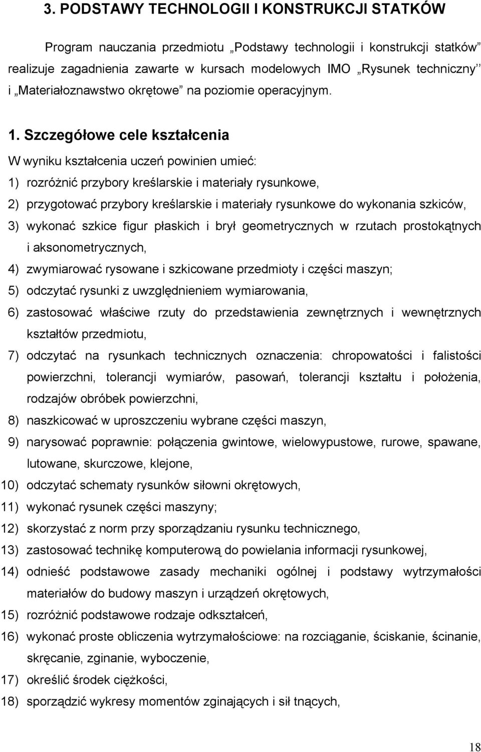 Szczegółowe cele kształcenia W wyniku kształcenia uczeń powinien umieć: 1) rozróżnić przybory kreślarskie i materiały rysunkowe, 2) przygotować przybory kreślarskie i materiały rysunkowe do wykonania