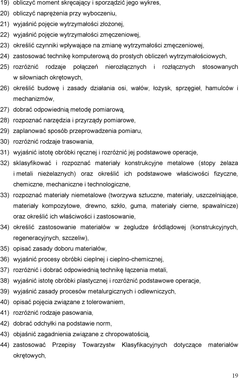 rozłącznych stosowanych w siłowniach okrętowych, 26) określić budowę i zasady działania osi, wałów, łożysk, sprzęgieł, hamulców i mechanizmów, 27) dobrać odpowiednią metodę pomiarową, 28) rozpoznać