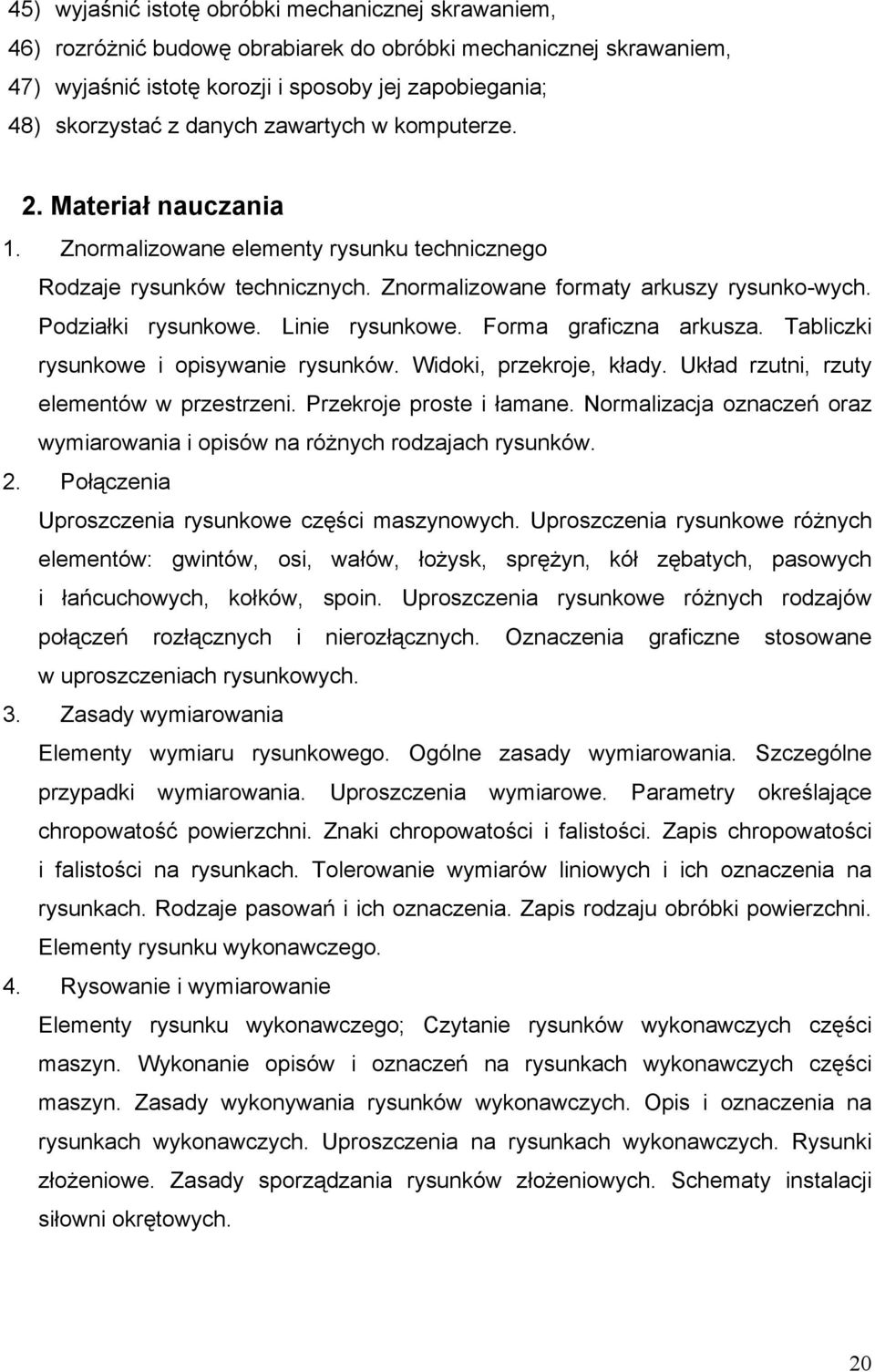 Linie rysunkowe. Forma graficzna arkusza. Tabliczki rysunkowe i opisywanie rysunków. Widoki, przekroje, kłady. Układ rzutni, rzuty elementów w przestrzeni. Przekroje proste i łamane.