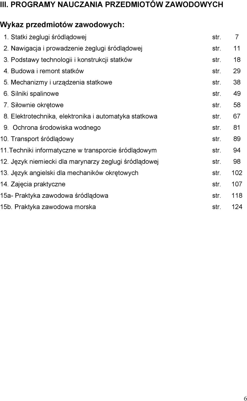 Elektrotechnika, elektronika i automatyka statkowa str. 67 9. Ochrona środowiska wodnego str. 81 10. Transport śródlądowy str. 89 11.Techniki informatyczne w transporcie śródlądowym str. 94 12.