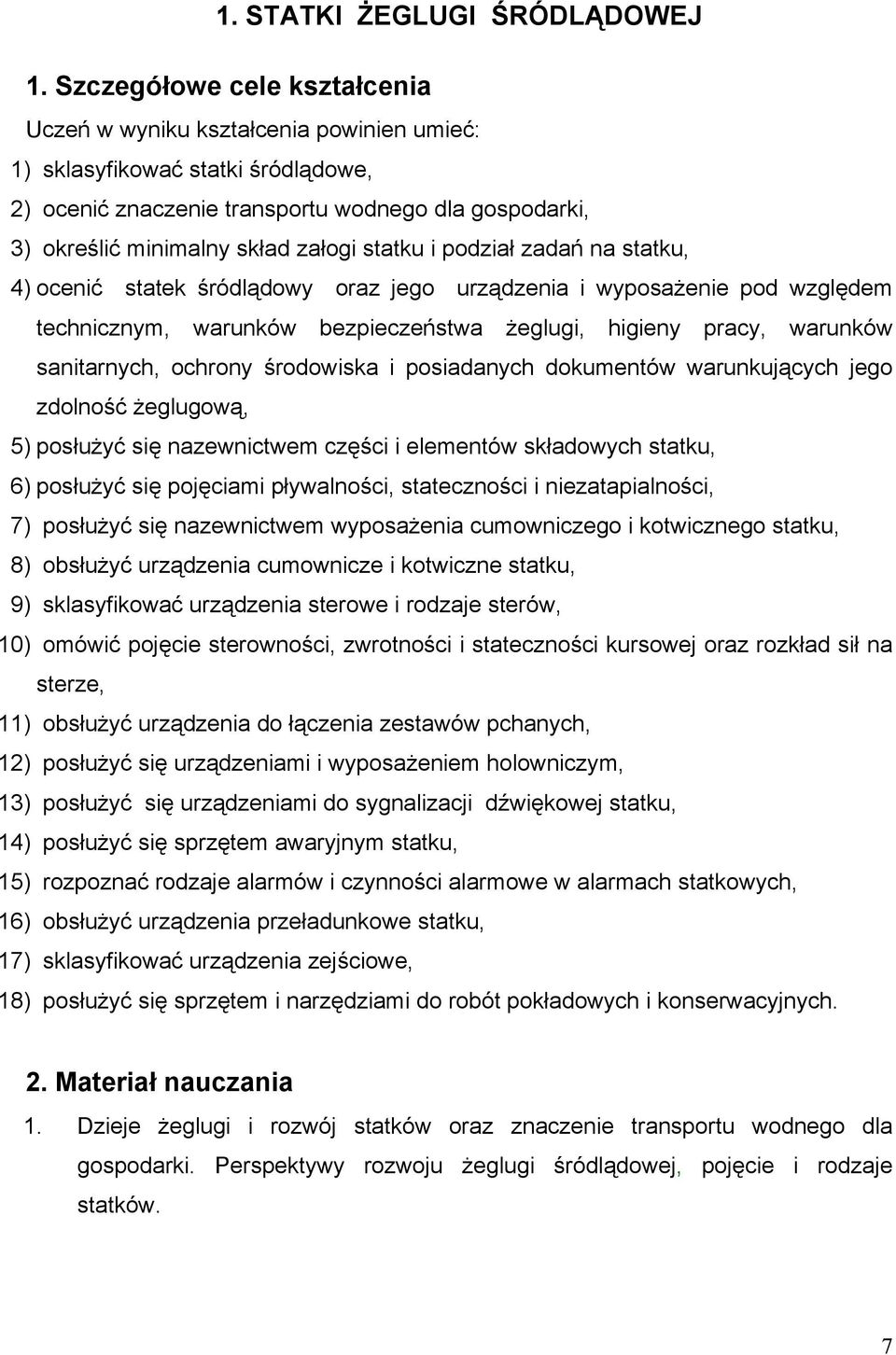 statku i podział zadań na statku, 4) ocenić statek śródlądowy oraz jego urządzenia i wyposażenie pod względem technicznym, warunków bezpieczeństwa żeglugi, higieny pracy, warunków sanitarnych,