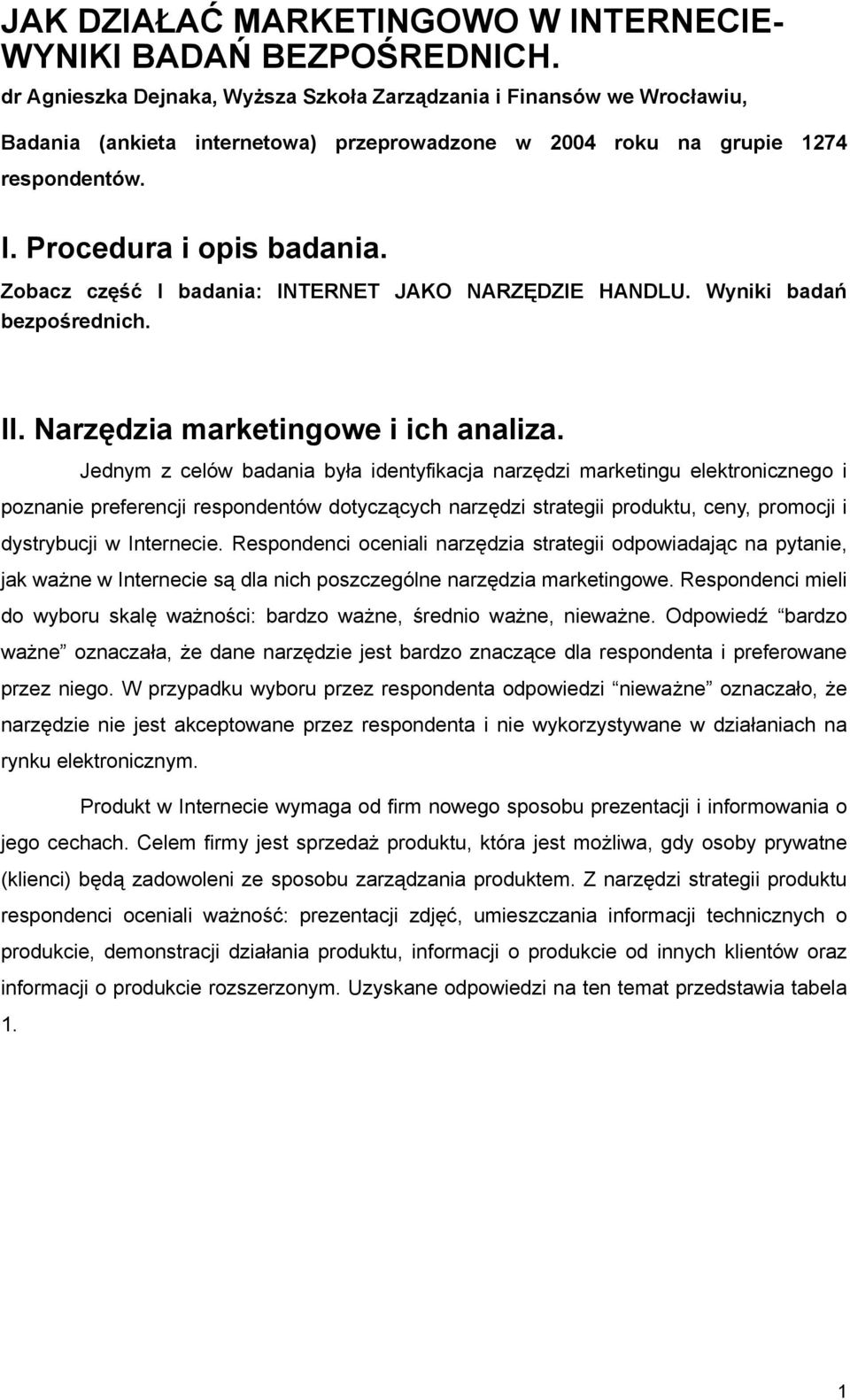 Zobacz część I badania: INTERNET JAKO NARZĘDZIE HANDLU. Wyniki badań bezpośrednich. II. Narzędzia marketingowe i ich analiza.