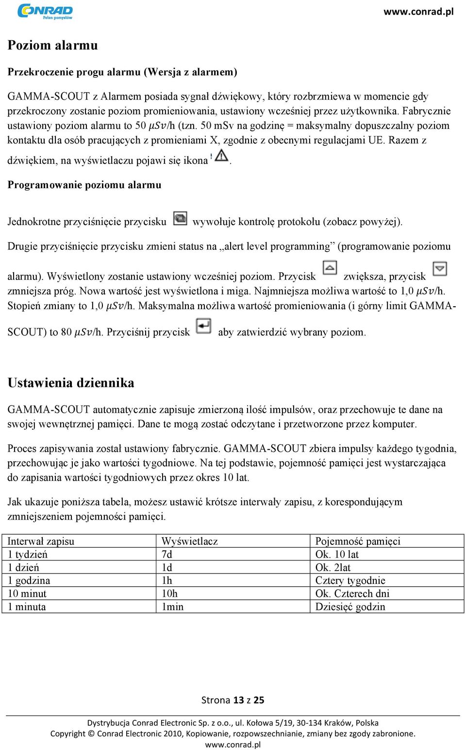 50 msv na godzinę = maksymalny dopuszczalny poziom kontaktu dla osób pracujących z promieniami X, zgodnie z obecnymi regulacjami UE. Razem z dźwiękiem, na wyświetlaczu pojawi się ikona.