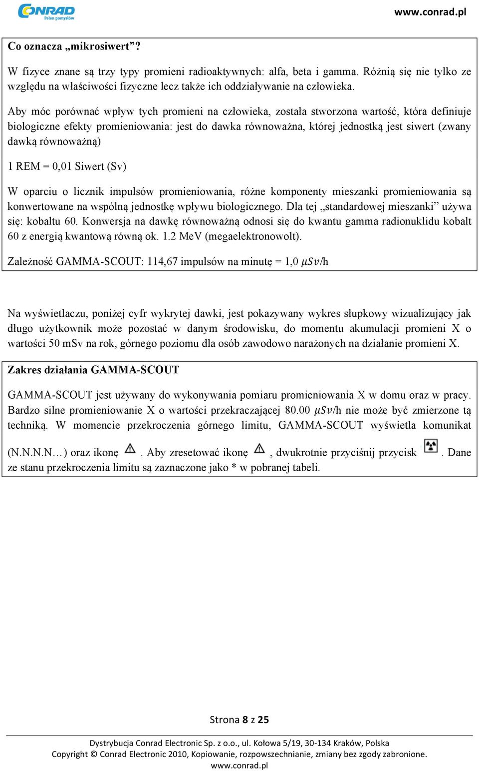 równoważną) 1 REM = 0,01 Siwert (Sv) W oparciu o licznik impulsów promieniowania, różne komponenty mieszanki promieniowania są konwertowane na wspólną jednostkę wpływu biologicznego.