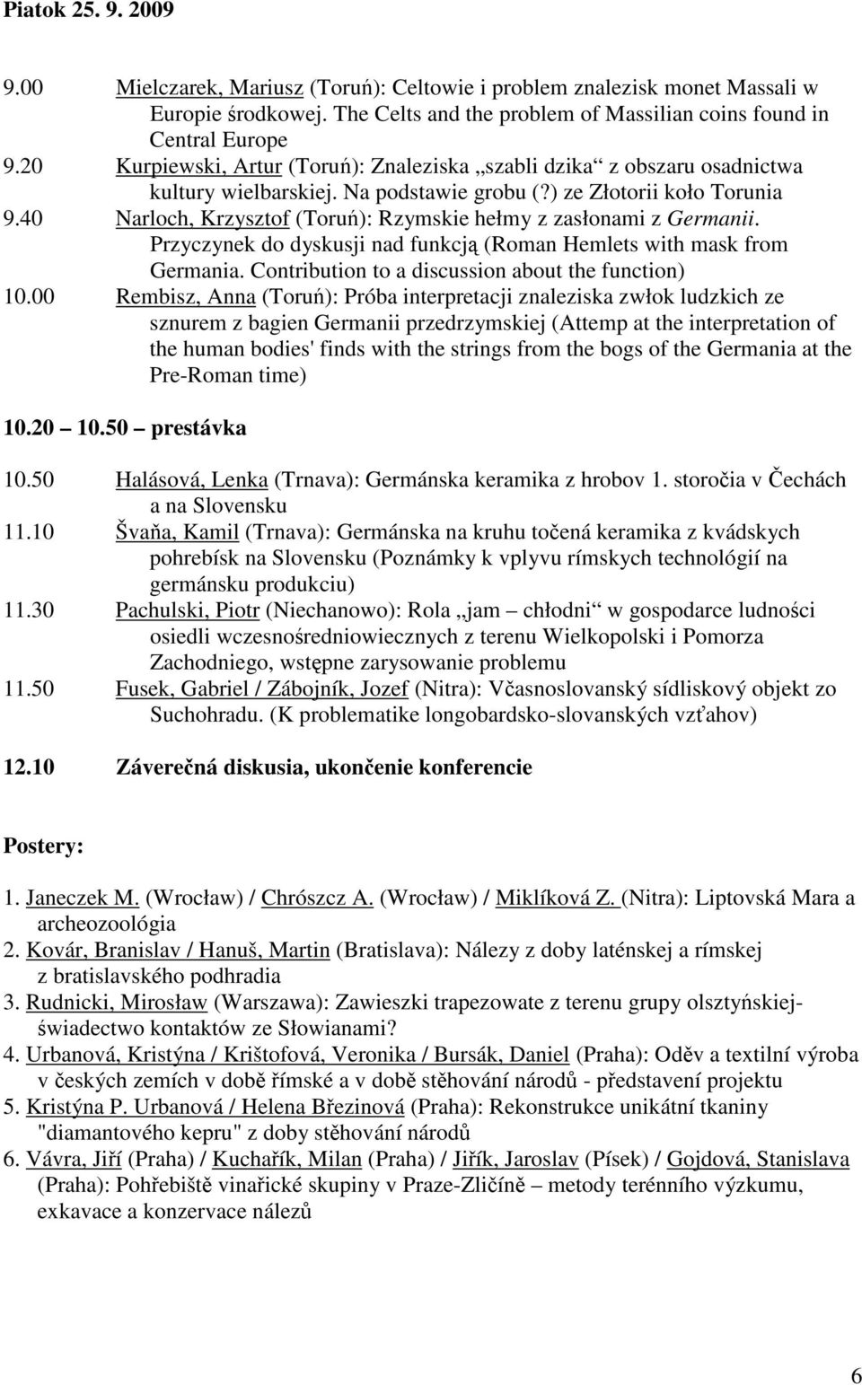 40 Narloch, Krzysztof (Toru): Rzymskie hełmy z zasłonami z Germanii. Przyczynek do dyskusji nad funkcj (Roman Hemlets with mask from Germania. Contribution to a discussion about the function) 10.