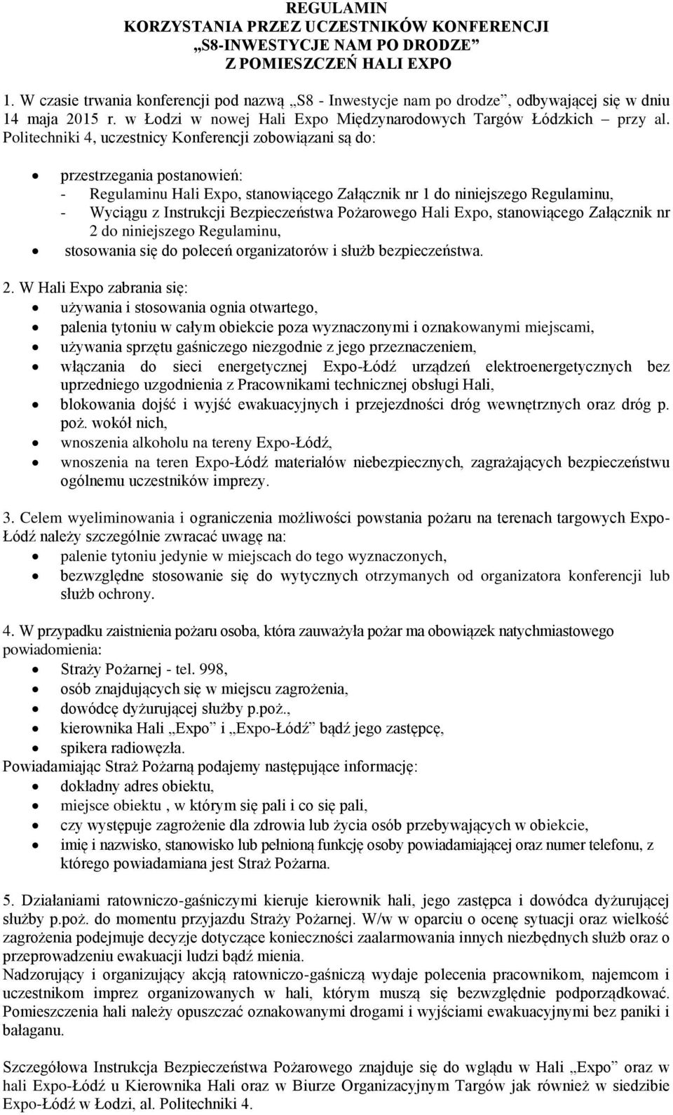 Politechniki 4, uczestnicy Konferencji zobowiązani są do: przestrzegania postanowień: - Regulaminu Hali Expo, stanowiącego Załącznik nr 1 do niniejszego Regulaminu, - Wyciągu z Instrukcji