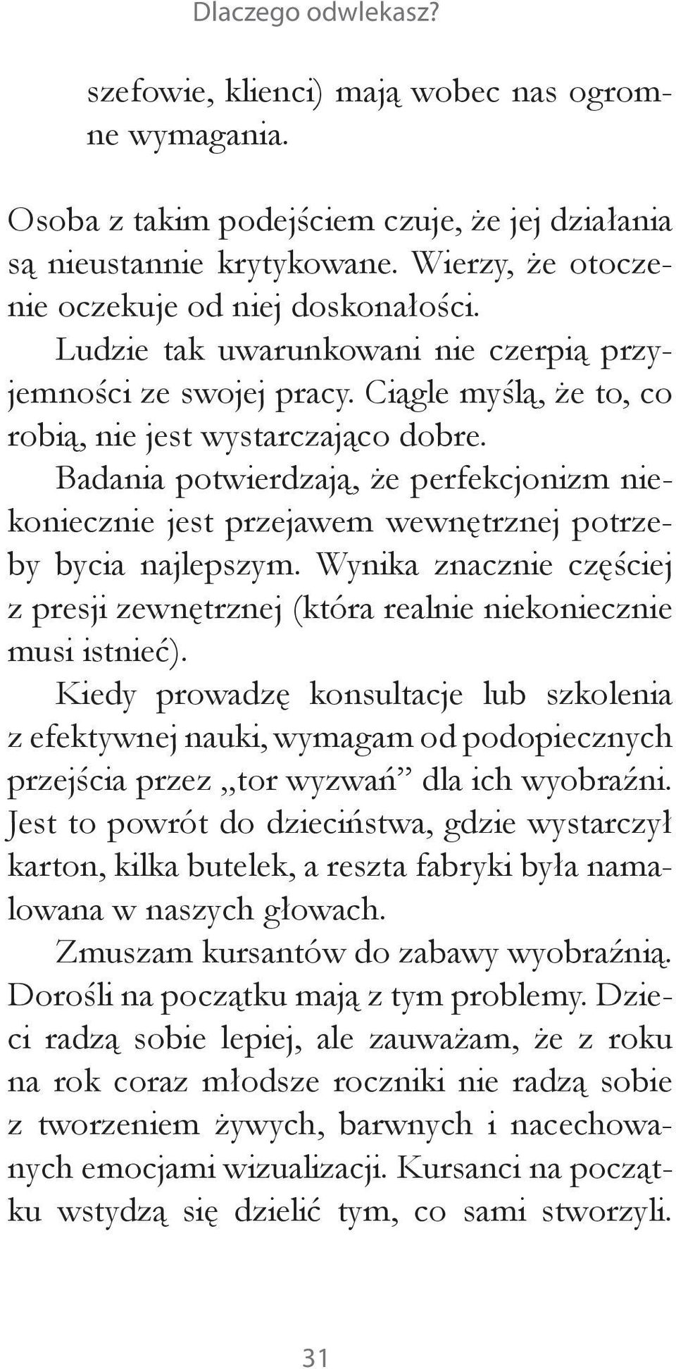 Badania potwierdzają, że perfekcjonizm niekoniecznie jest przejawem wewnętrznej potrzeby bycia najlepszym. Wynika znacznie częściej z presji zewnętrznej (która realnie niekoniecznie musi istnieć).