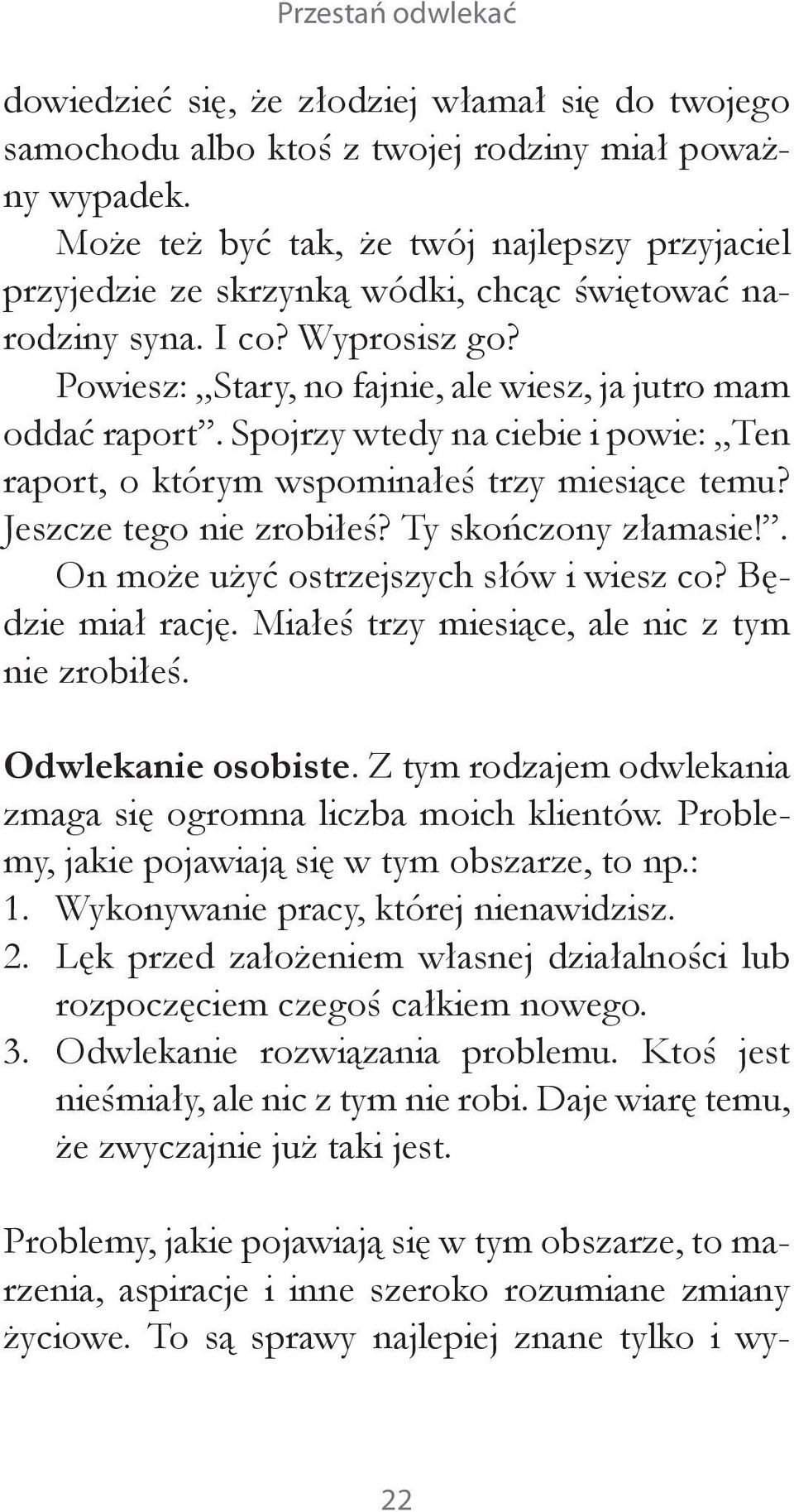 Spojrzy wtedy na ciebie i powie: Ten raport, o którym wspominałeś trzy miesiące temu? Jeszcze tego nie zrobiłeś? Ty skończony złamasie!. On może użyć ostrzejszych słów i wiesz co? Będzie miał rację.