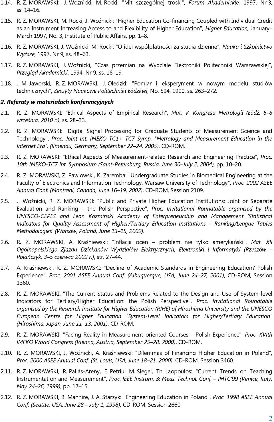 3, Institute of Public Affairs, pp. 1 8. 1.16. R. Z. MORAWSKI, J. Woźnicki, M. Rocki: "O idei współpłatności za studia dzienne", Nauka i Szkolnictwo Wyższe, 1997, Nr 9, ss. 48 63. 1.17. R. Z. MORAWSKI, J. Woźnicki, "Czas przemian na Wydziale Elektroniki Politechniki Warszawskiej", Przegląd Akademicki, 1994, Nr 9, ss.