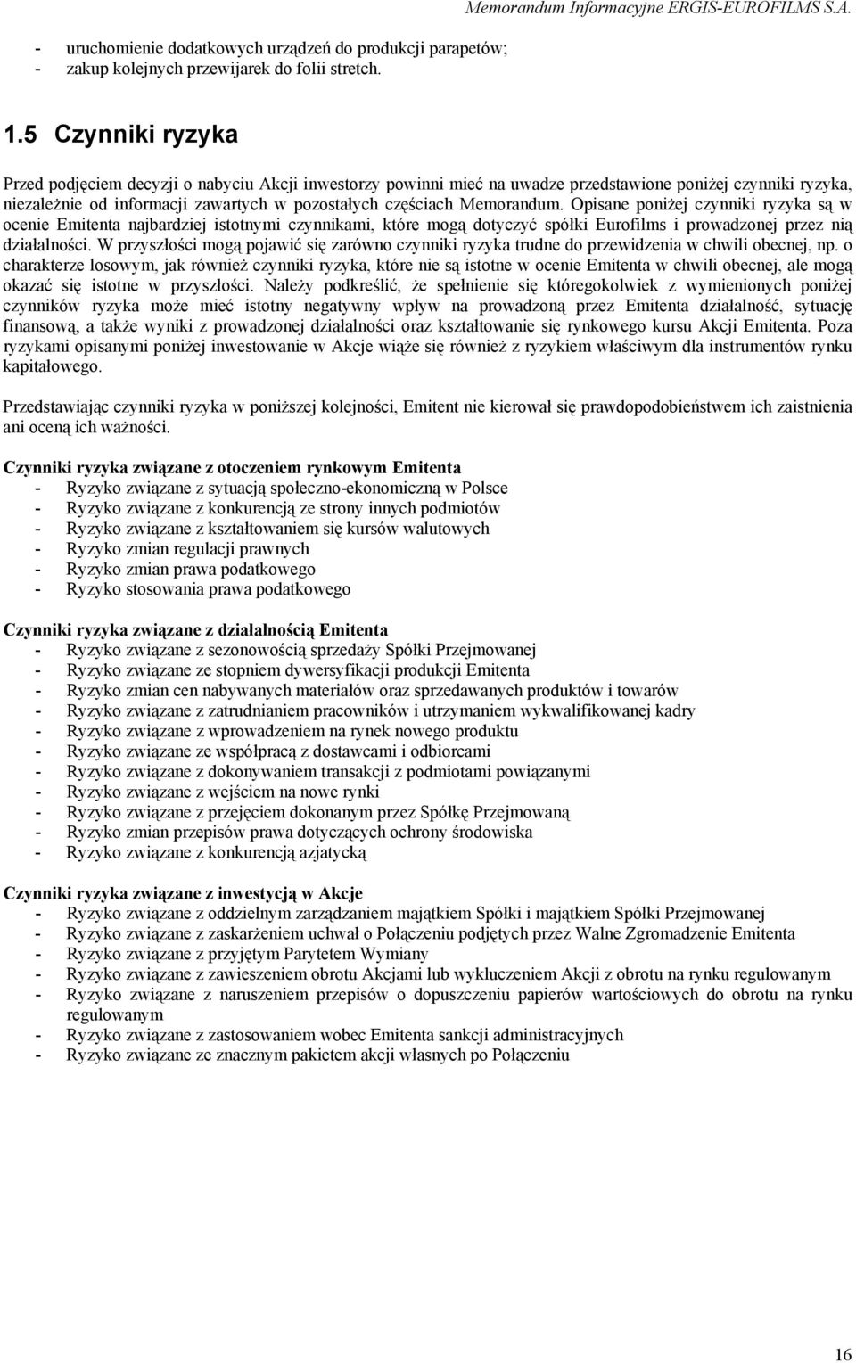 Memorandum. Opisane poniżej czynniki ryzyka są w ocenie Emitenta najbardziej istotnymi czynnikami, które mogą dotyczyć spółki Eurofilms i prowadzonej przez nią działalności.